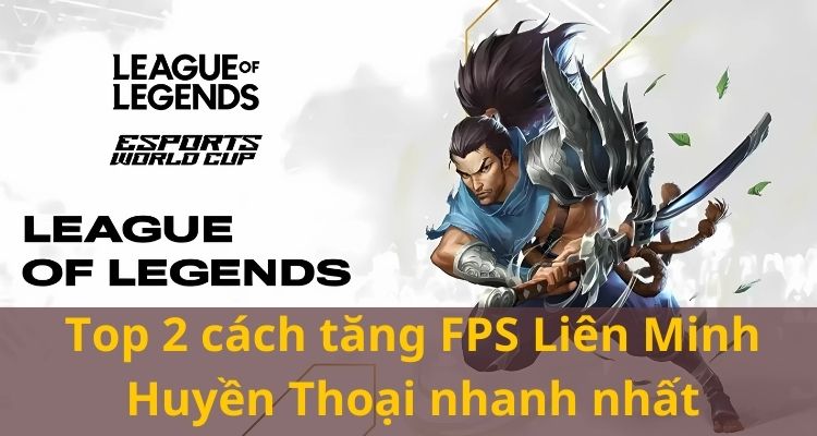 cách tăng fps khi chơi liên minh