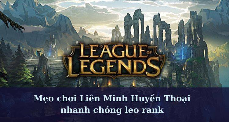 Mẹo chơi Liên Minh Huyền Thoại nhanh chóng leo rank 