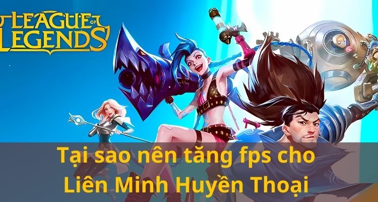 cách tăng fps liên minh huyền thoại