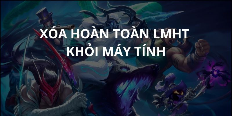 cách xóa lol khỏi máy tính